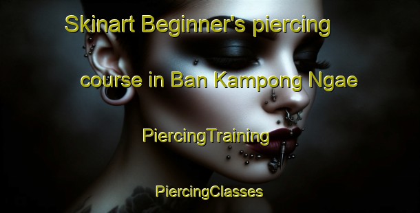 Skinart Beginner's piercing course in Ban Kampong Ngae | #PiercingTraining #PiercingClasses #SkinartTraining-Thailand