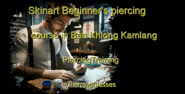 Skinart Beginner's piercing course in Ban Khlong Kamlang | #PiercingTraining #PiercingClasses #SkinartTraining-Thailand