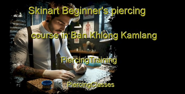 Skinart Beginner's piercing course in Ban Khlong Kamlang | PiercingTraining | PiercingClasses | SkinartTraining-Thailand