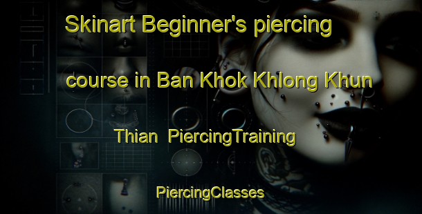 Skinart Beginner's piercing course in Ban Khok Khlong Khun Thian | #PiercingTraining #PiercingClasses #SkinartTraining-Thailand