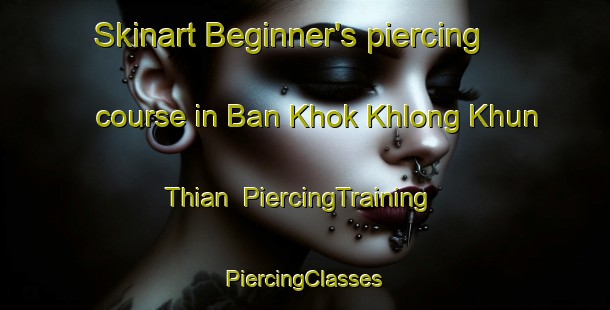 Skinart Beginner's piercing course in Ban Khok Khlong Khun Thian | #PiercingTraining #PiercingClasses #SkinartTraining-Thailand