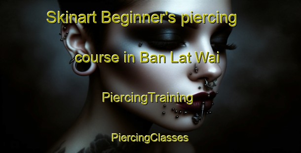 Skinart Beginner's piercing course in Ban Lat Wai | #PiercingTraining #PiercingClasses #SkinartTraining-Thailand