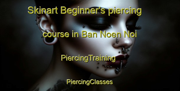 Skinart Beginner's piercing course in Ban Noen Noi | #PiercingTraining #PiercingClasses #SkinartTraining-Thailand