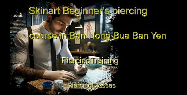 Skinart Beginner's piercing course in Ban Nong Bua Ban Yen | PiercingTraining | PiercingClasses | SkinartTraining-Thailand