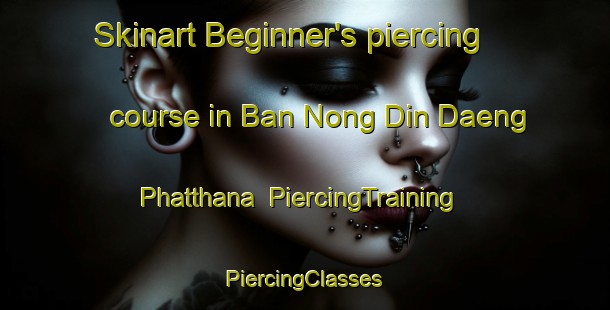 Skinart Beginner's piercing course in Ban Nong Din Daeng Phatthana | #PiercingTraining #PiercingClasses #SkinartTraining-Thailand