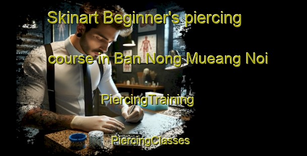 Skinart Beginner's piercing course in Ban Nong Mueang Noi | PiercingTraining | PiercingClasses | SkinartTraining-Thailand