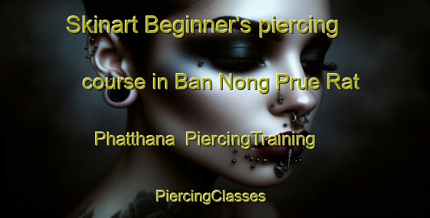 Skinart Beginner's piercing course in Ban Nong Prue Rat Phatthana | PiercingTraining | PiercingClasses | SkinartTraining-Thailand