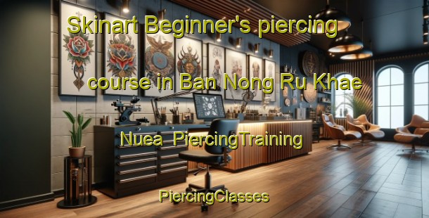 Skinart Beginner's piercing course in Ban Nong Ru Khae Nuea | #PiercingTraining #PiercingClasses #SkinartTraining-Thailand