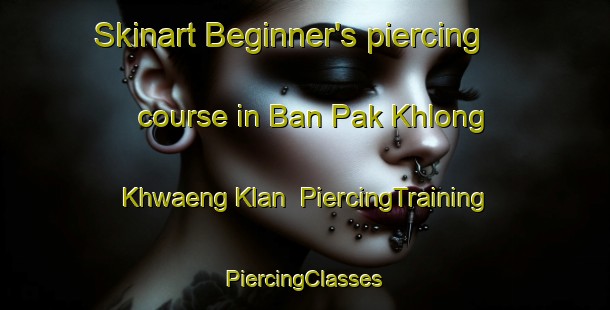 Skinart Beginner's piercing course in Ban Pak Khlong Khwaeng Klan | #PiercingTraining #PiercingClasses #SkinartTraining-Thailand