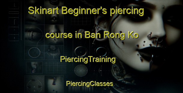 Skinart Beginner's piercing course in Ban Rong Ko | PiercingTraining | PiercingClasses | SkinartTraining-Thailand