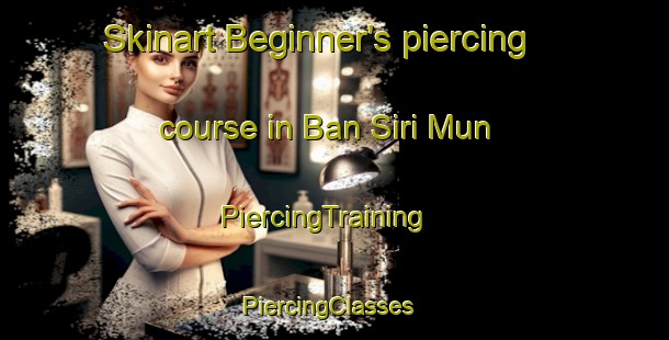 Skinart Beginner's piercing course in Ban Siri Mun | PiercingTraining | PiercingClasses | SkinartTraining-Thailand