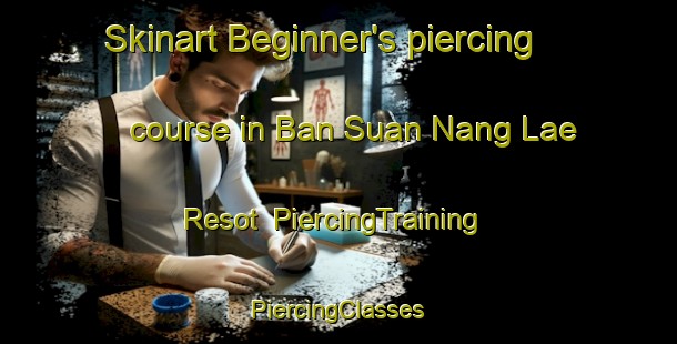 Skinart Beginner's piercing course in Ban Suan Nang Lae Resot | #PiercingTraining #PiercingClasses #SkinartTraining-Thailand