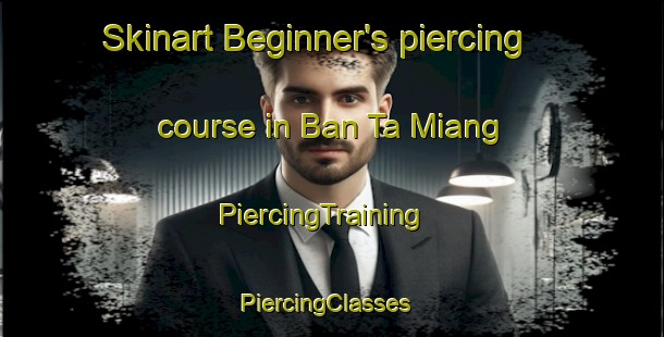 Skinart Beginner's piercing course in Ban Ta Miang | PiercingTraining | PiercingClasses | SkinartTraining-Thailand