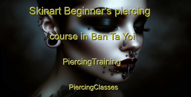 Skinart Beginner's piercing course in Ban Ta Yoi | PiercingTraining | PiercingClasses | SkinartTraining-Thailand