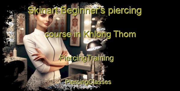 Skinart Beginner's piercing course in Khlong Thom | PiercingTraining | PiercingClasses | SkinartTraining-Thailand