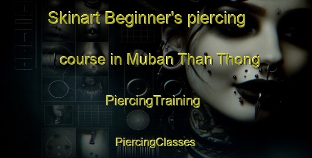 Skinart Beginner's piercing course in Muban Than Thong | #PiercingTraining #PiercingClasses #SkinartTraining-Thailand