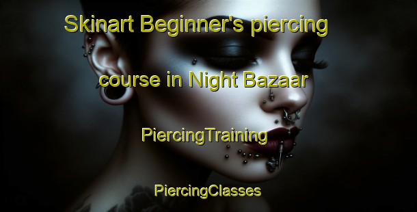 Skinart Beginner's piercing course in Night Bazaar | #PiercingTraining #PiercingClasses #SkinartTraining-Thailand