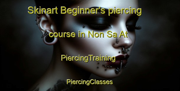 Skinart Beginner's piercing course in Non Sa At | #PiercingTraining #PiercingClasses #SkinartTraining-Thailand