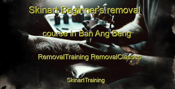 Skinart Beginner's removal course in Ban Ang Beng | #RemovalTraining #RemovalClasses #SkinartTraining-Thailand