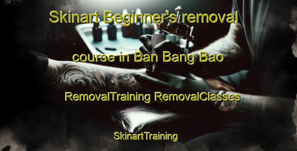 Skinart Beginner's removal course in Ban Bang Bao | #RemovalTraining #RemovalClasses #SkinartTraining-Thailand