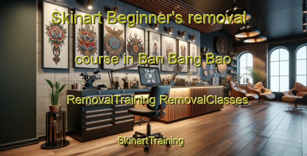 Skinart Beginner's removal course in Ban Bang Bao | #RemovalTraining #RemovalClasses #SkinartTraining-Thailand