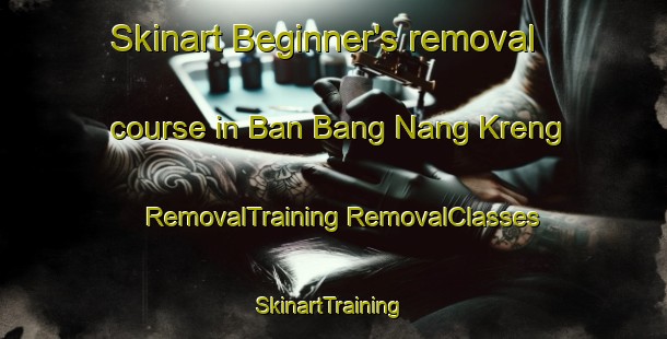 Skinart Beginner's removal course in Ban Bang Nang Kreng | #RemovalTraining #RemovalClasses #SkinartTraining-Thailand