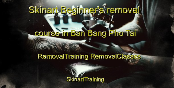 Skinart Beginner's removal course in Ban Bang Pho Tai | #RemovalTraining #RemovalClasses #SkinartTraining-Thailand