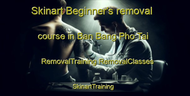 Skinart Beginner's removal course in Ban Bang Pho Tai | #RemovalTraining #RemovalClasses #SkinartTraining-Thailand