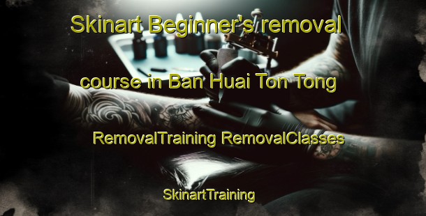 Skinart Beginner's removal course in Ban Huai Ton Tong | #RemovalTraining #RemovalClasses #SkinartTraining-Thailand