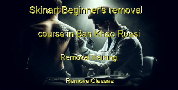 Skinart Beginner's removal course in Ban Khao Ruesi | RemovalTraining | RemovalClasses | SkinartTraining-Thailand