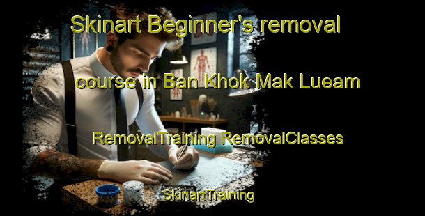 Skinart Beginner's removal course in Ban Khok Mak Lueam | #RemovalTraining #RemovalClasses #SkinartTraining-Thailand