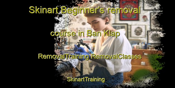 Skinart Beginner's removal course in Ban Klap | #RemovalTraining #RemovalClasses #SkinartTraining-Thailand