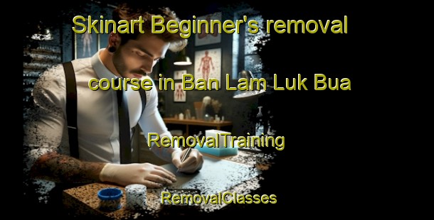 Skinart Beginner's removal course in Ban Lam Luk Bua | RemovalTraining | RemovalClasses | SkinartTraining-Thailand
