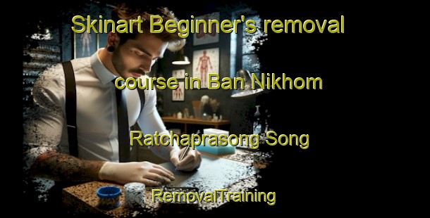 Skinart Beginner's removal course in Ban Nikhom Ratchaprasong Song | RemovalTraining | RemovalClasses | SkinartTraining-Thailand