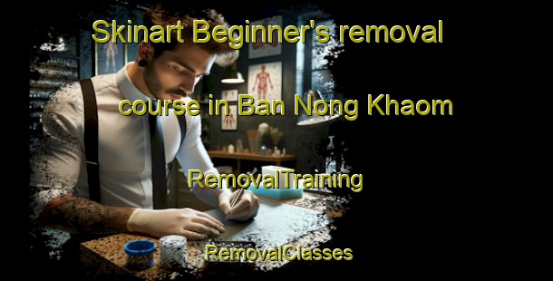 Skinart Beginner's removal course in Ban Nong Khaom | RemovalTraining | RemovalClasses | SkinartTraining-Thailand