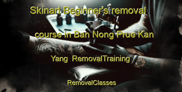 Skinart Beginner's removal course in Ban Nong Prue Kan Yang | RemovalTraining | RemovalClasses | SkinartTraining-Thailand