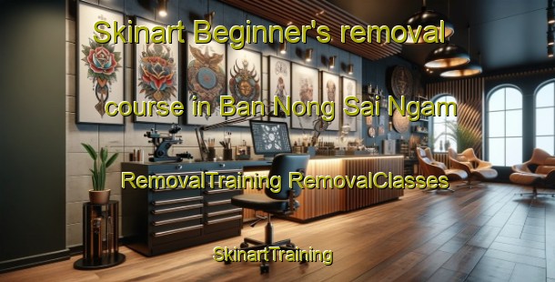 Skinart Beginner's removal course in Ban Nong Sai Ngam | #RemovalTraining #RemovalClasses #SkinartTraining-Thailand