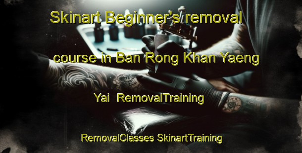 Skinart Beginner's removal course in Ban Rong Khan Yaeng Yai | #RemovalTraining #RemovalClasses #SkinartTraining-Thailand