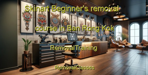 Skinart Beginner's removal course in Ban Rong Kok | RemovalTraining | RemovalClasses | SkinartTraining-Thailand