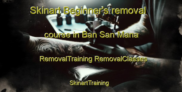 Skinart Beginner's removal course in Ban San Mana | #RemovalTraining #RemovalClasses #SkinartTraining-Thailand