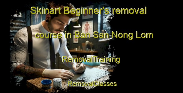 Skinart Beginner's removal course in Ban San Nong Lom | RemovalTraining | RemovalClasses | SkinartTraining-Thailand
