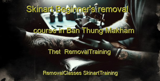 Skinart Beginner's removal course in Ban Thung Makham Thet | #RemovalTraining #RemovalClasses #SkinartTraining-Thailand