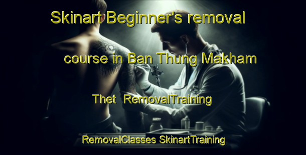 Skinart Beginner's removal course in Ban Thung Makham Thet | #RemovalTraining #RemovalClasses #SkinartTraining-Thailand