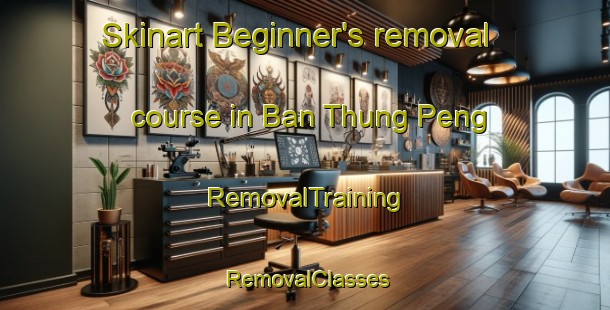 Skinart Beginner's removal course in Ban Thung Peng | RemovalTraining | RemovalClasses | SkinartTraining-Thailand