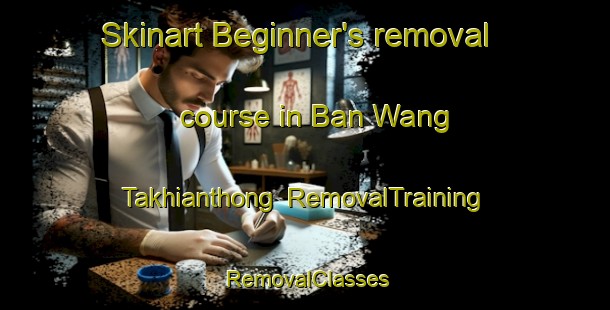 Skinart Beginner's removal course in Ban Wang Takhianthong | RemovalTraining | RemovalClasses | SkinartTraining-Thailand