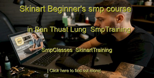 Skinart Beginner's smp course in Ban Thuat Lung | SmpTraining | SmpClasses | SkinartTraining-Thailand