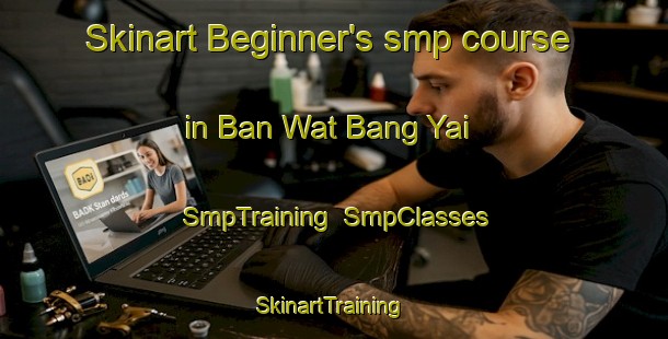 Skinart Beginner's smp course in Ban Wat Bang Yai | SmpTraining | SmpClasses | SkinartTraining-Thailand