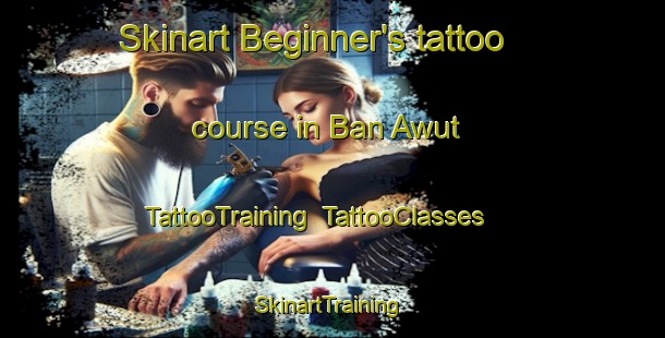 Skinart Beginner's tattoo course in Ban Awut | TattooTraining | TattooClasses | SkinartTraining-Thailand