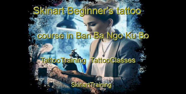 Skinart Beginner's tattoo course in Ban Ba Ngo Ku Bo | TattooTraining | TattooClasses | SkinartTraining-Thailand