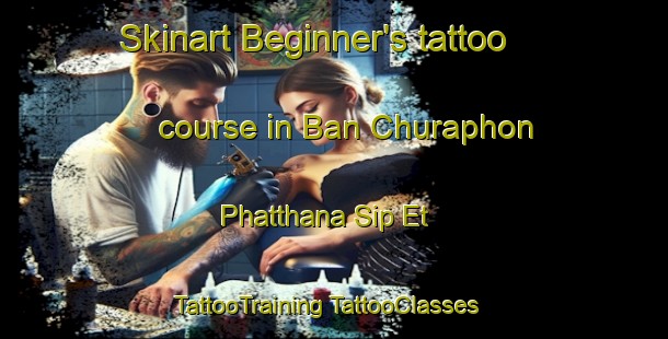 Skinart Beginner's tattoo course in Ban Churaphon Phatthana Sip Et | #TattooTraining #TattooClasses #SkinartTraining-Thailand